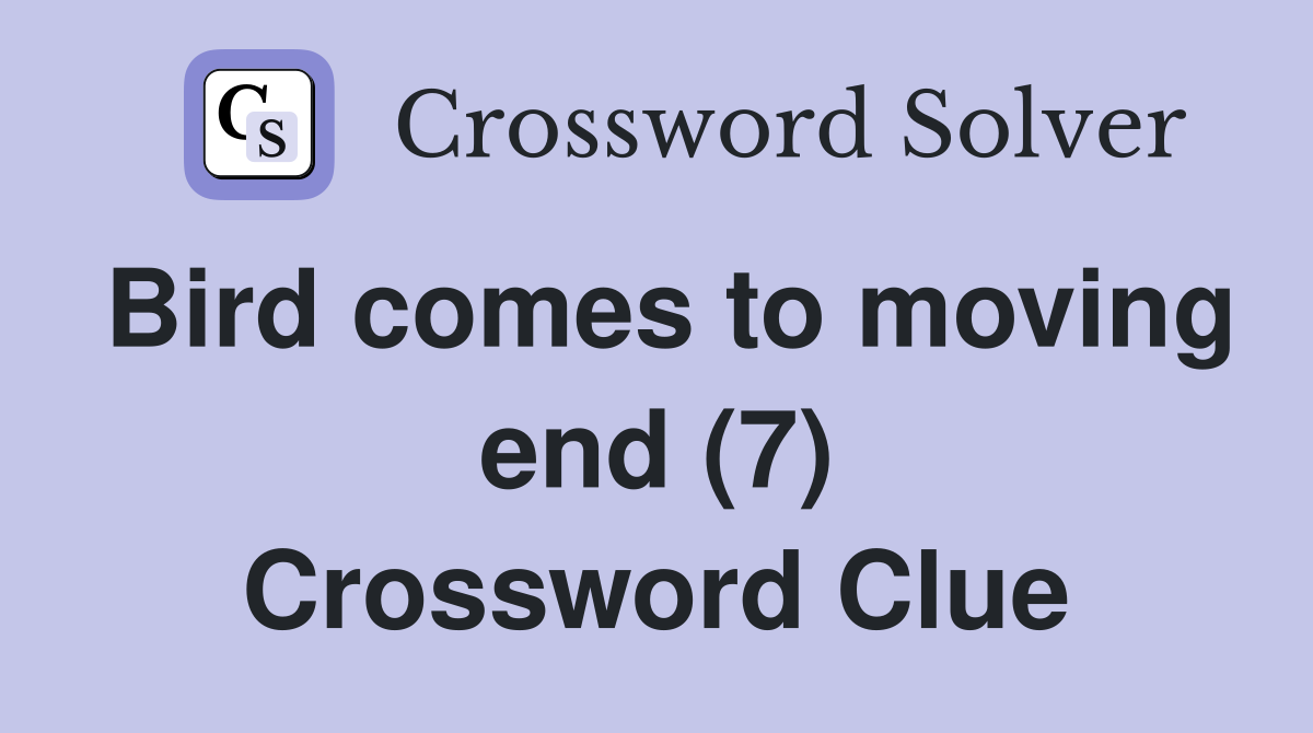Bird comes to moving end (7) Crossword Clue