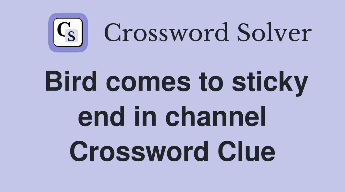 Bird comes to sticky end in channel Crossword Clue