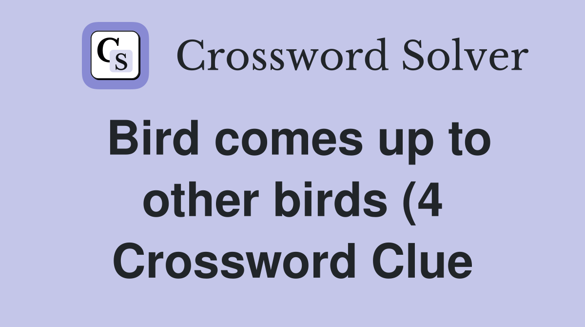 Bird comes up to other birds (4) Crossword Clue Answers Crossword Bird comes up to other birds (4) Crossword Clue Answers Crossword