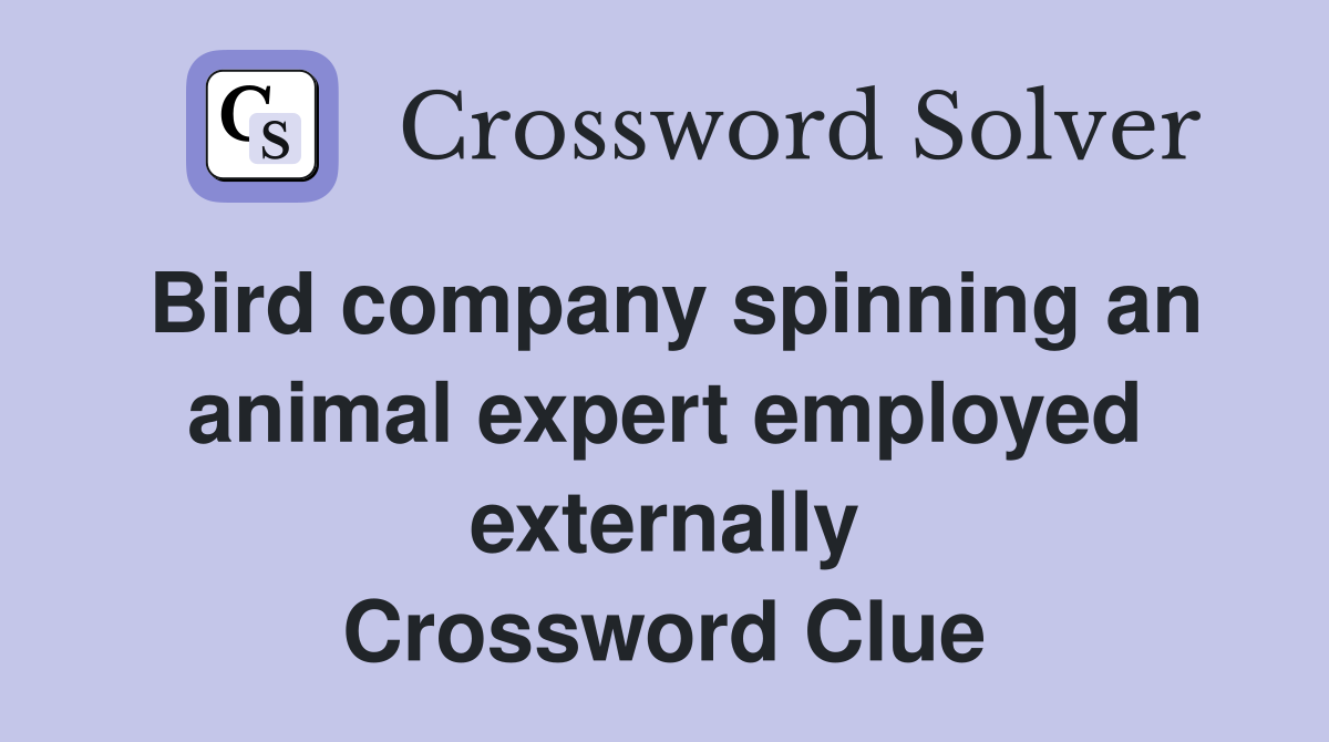 Bird company spinning an animal expert employed externally Crossword Clue