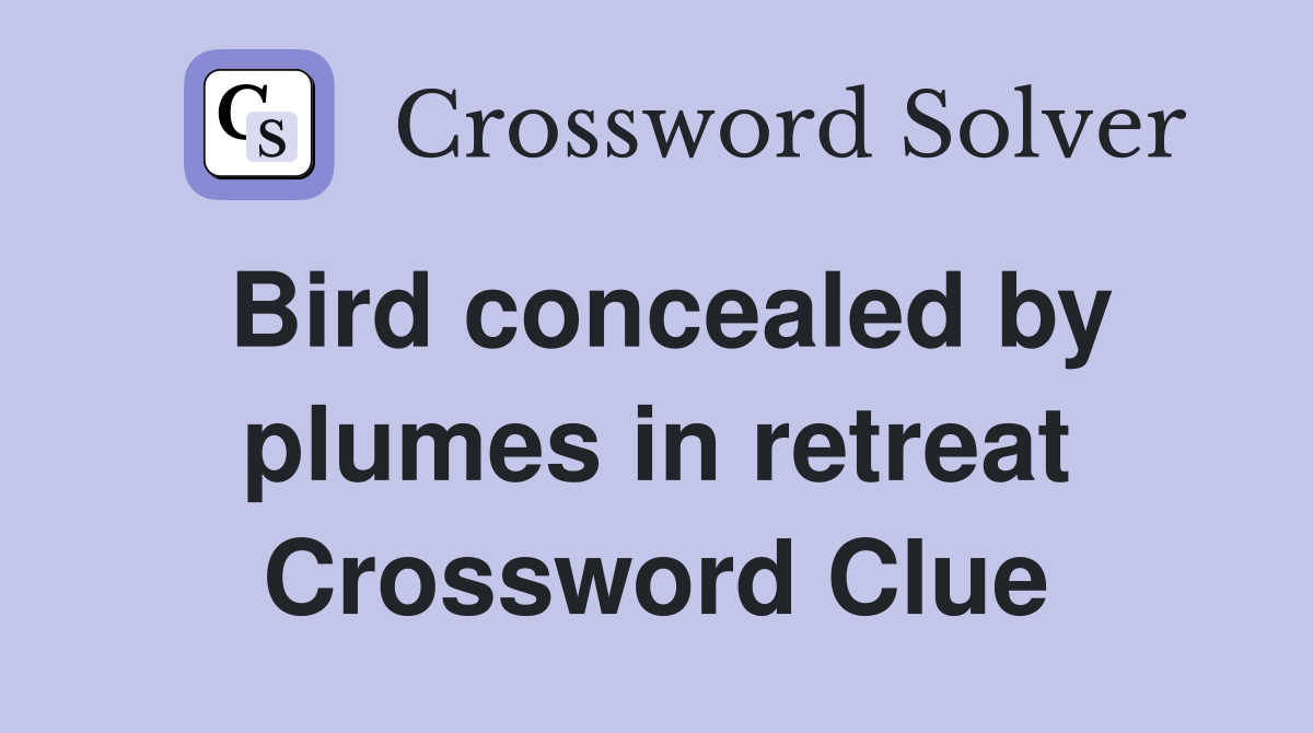 Bird concealed by plumes in retreat Crossword Clue
