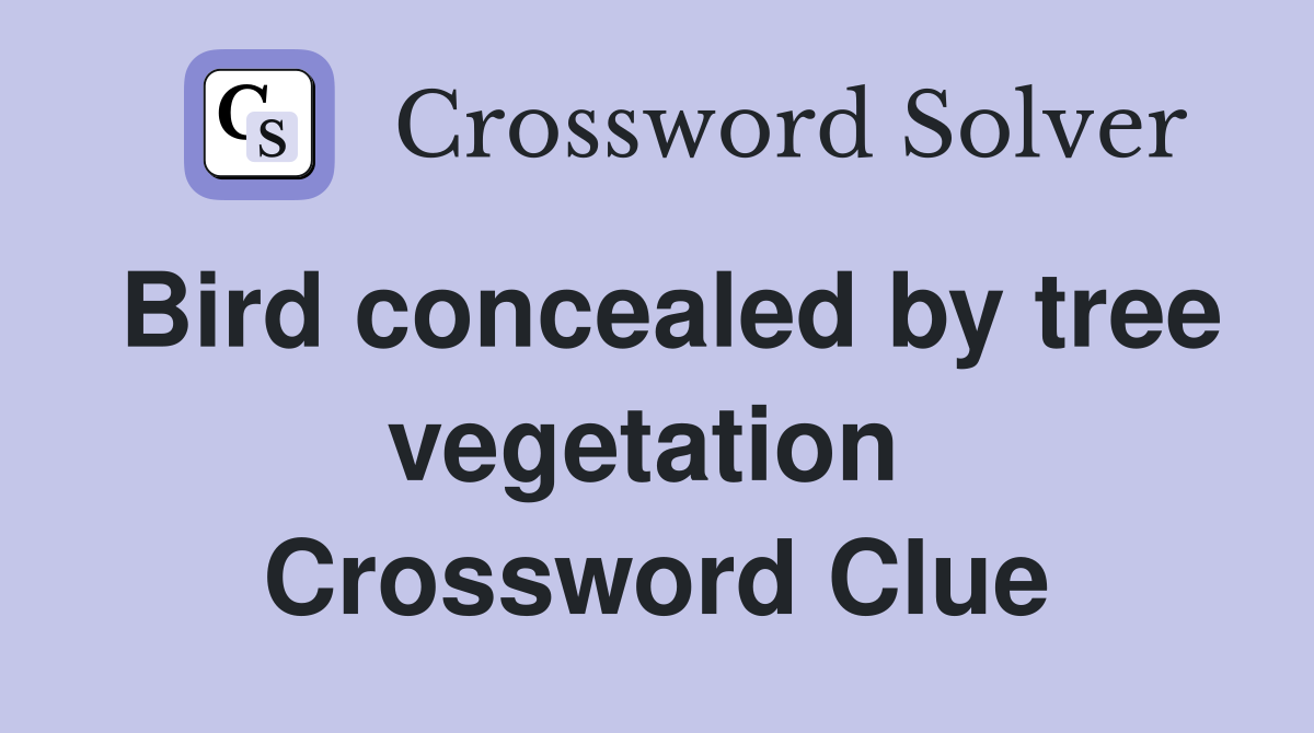 Bird concealed by tree vegetation  Crossword Clue