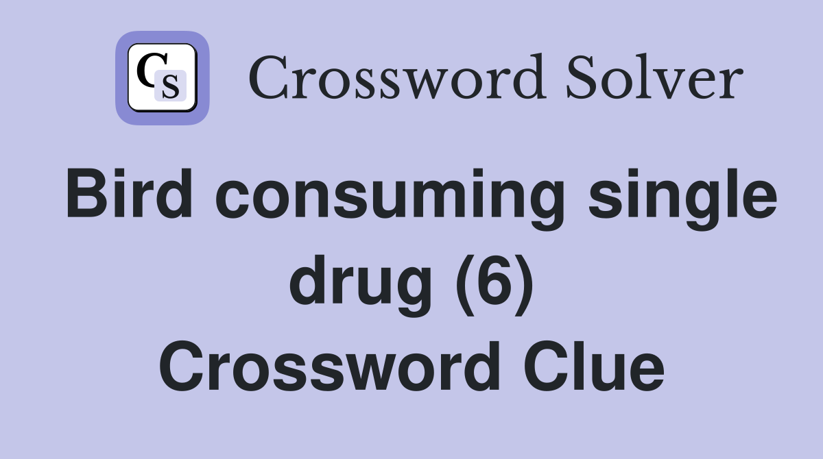 Bird consuming single drug (6) Crossword Clue