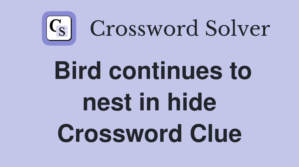 Bird continues to nest in hide Crossword Clue