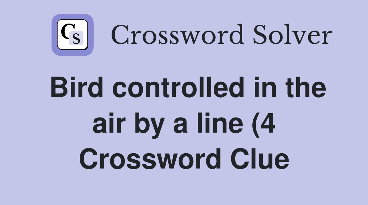 Bird controlled in the air by a line (4) Crossword Clue Answers Bird controlled in the air by a line (4) Crossword Clue Answers