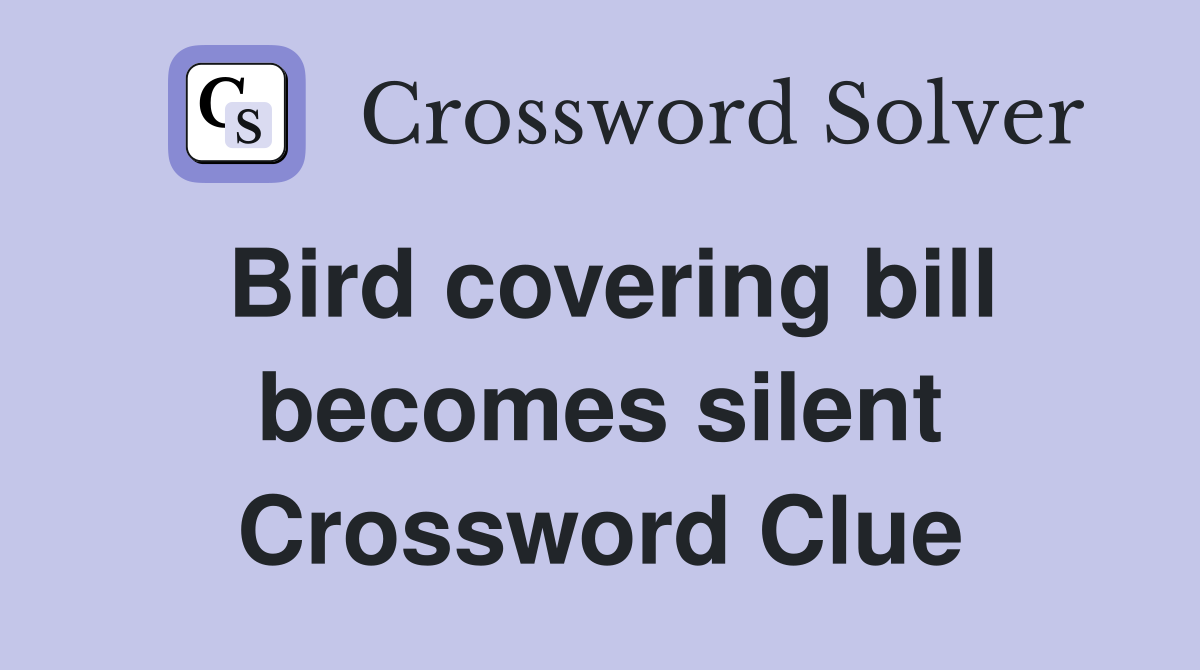 Bird covering bill becomes silent Crossword Clue
