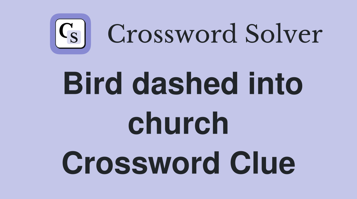 Bird dashed into church Crossword Clue