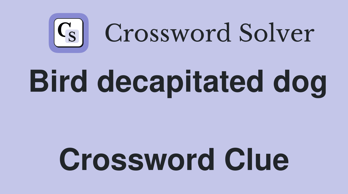 Bird decapitated dog  Crossword Clue