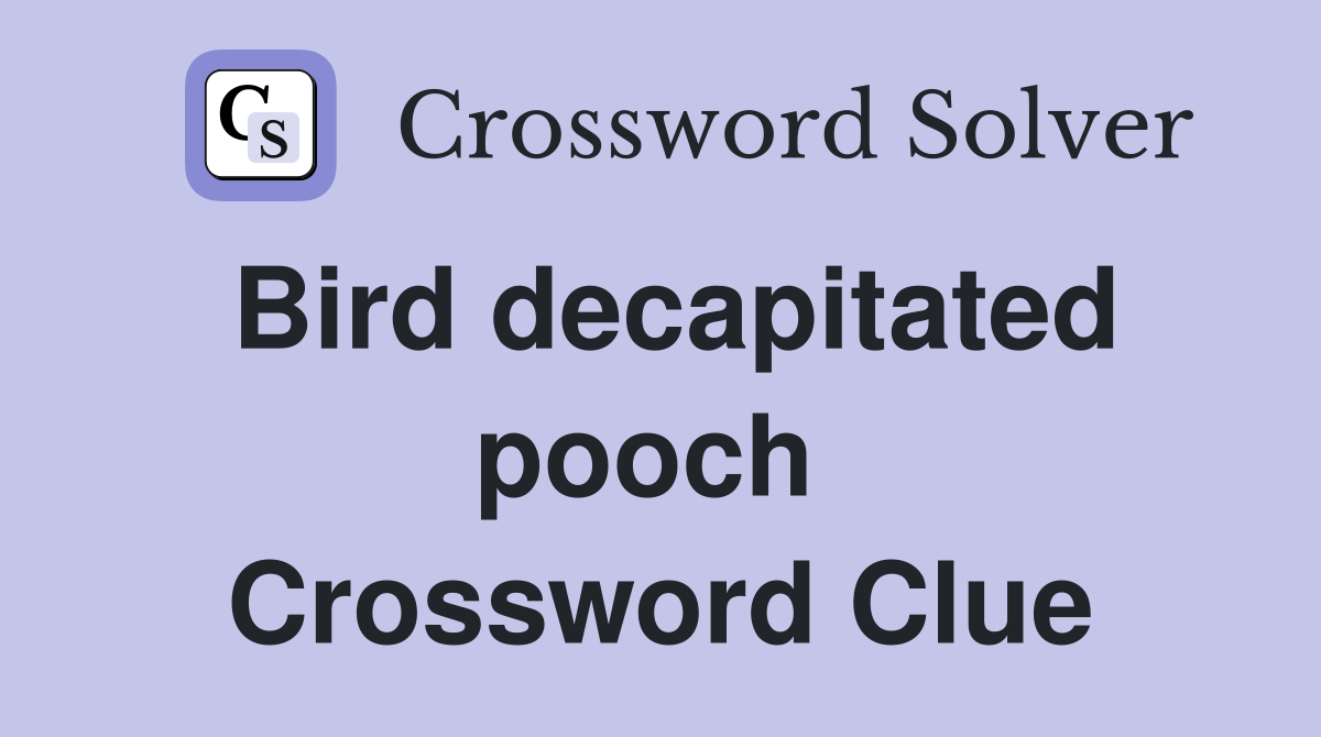 Bird decapitated pooch  Crossword Clue