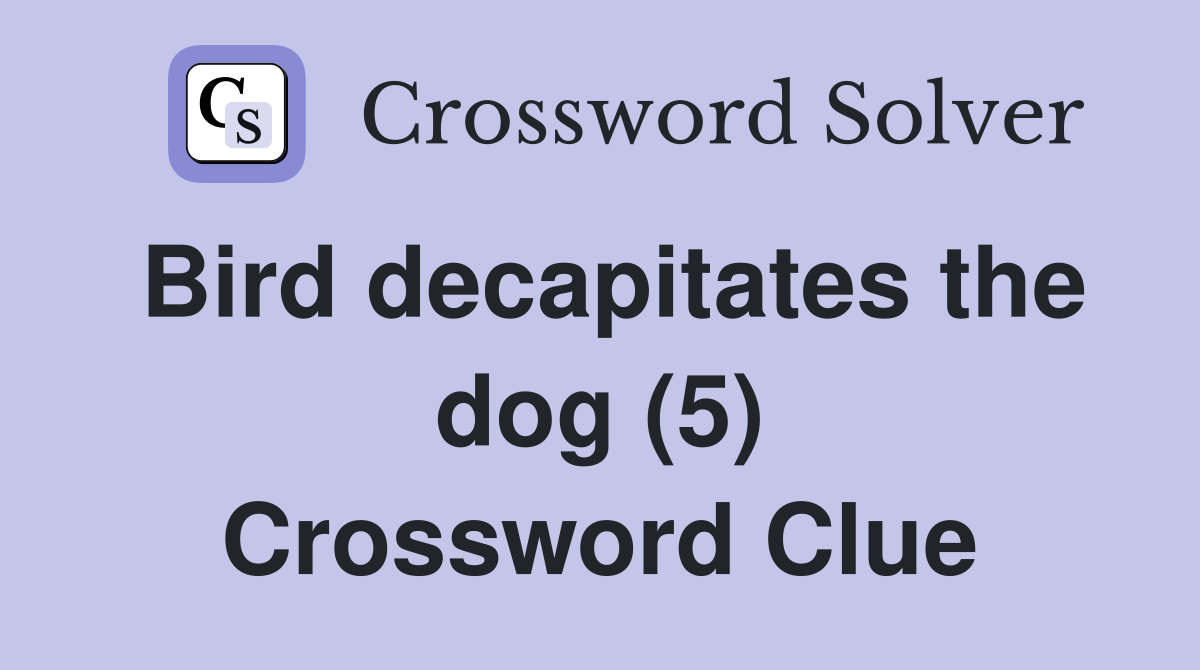 Bird decapitates the dog (5) Crossword Clue