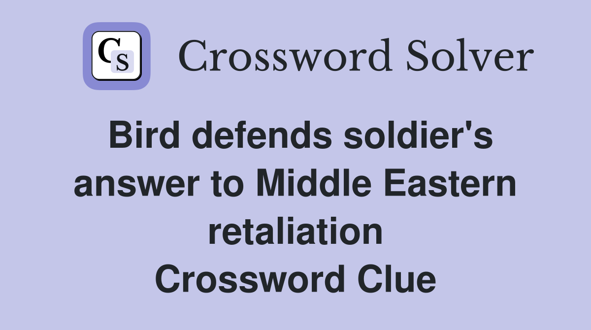 Bird defends soldier's answer to Middle Eastern retaliation Crossword Clue