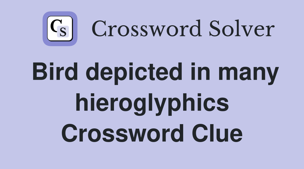 Bird depicted in many hieroglyphics Crossword Clue