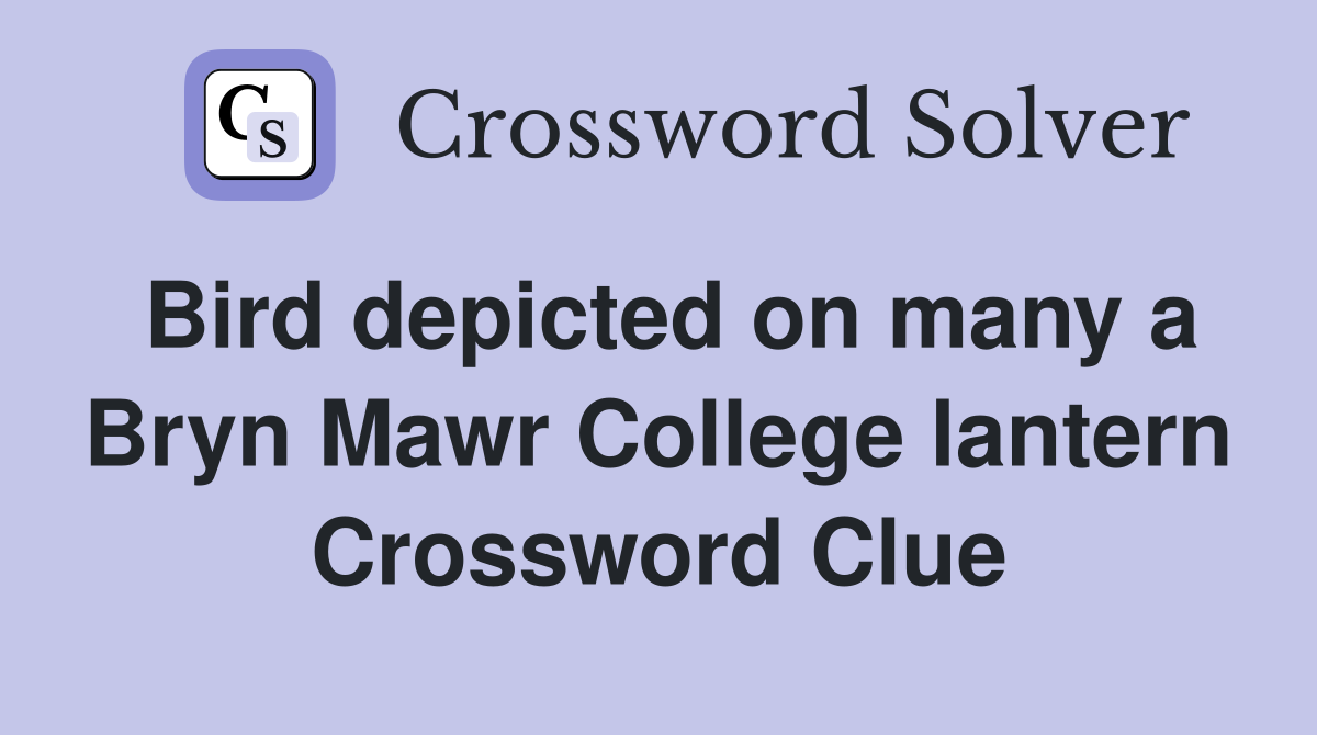 Bird depicted on many a Bryn Mawr College lantern Crossword Clue