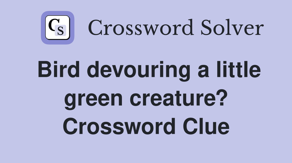 Bird devouring a little green creature? Crossword Clue