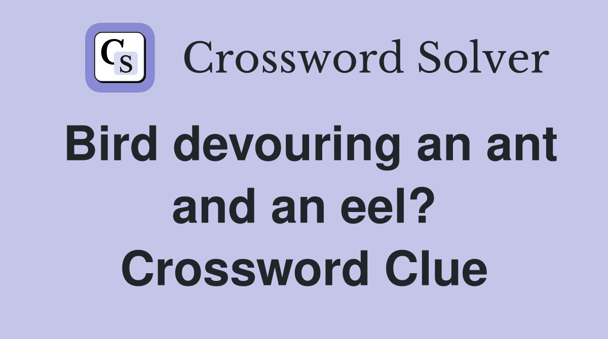 Bird devouring an ant and an eel? Crossword Clue