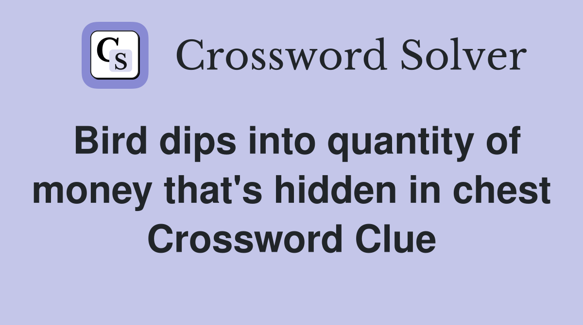 Bird dips into quantity of money that's hidden in chest Crossword Clue