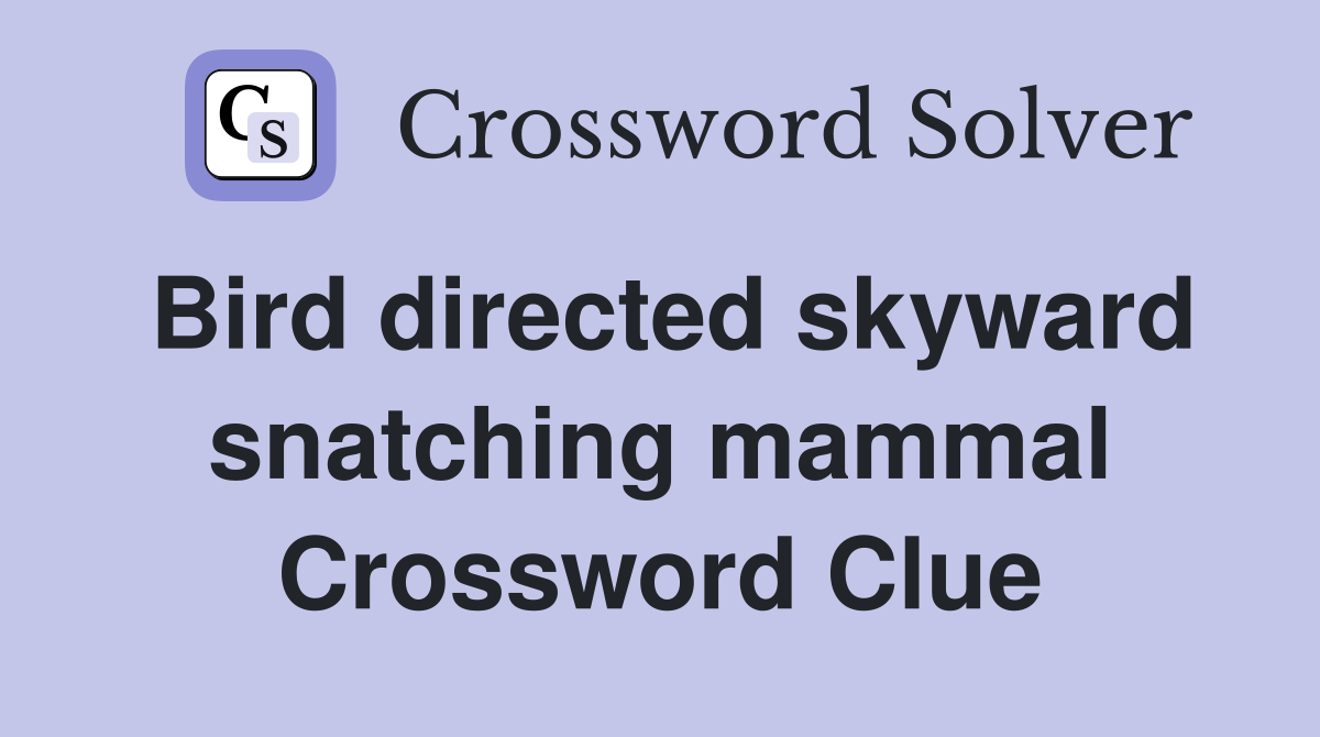 Bird directed skyward snatching mammal Crossword Clue