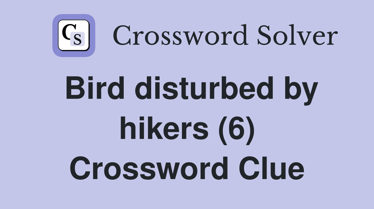 Bird disturbed by hikers (6) Crossword Clue