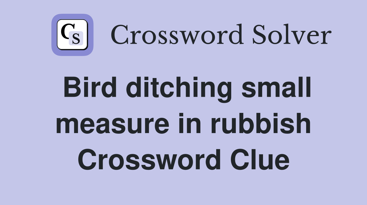 Bird ditching small measure in rubbish Crossword Clue