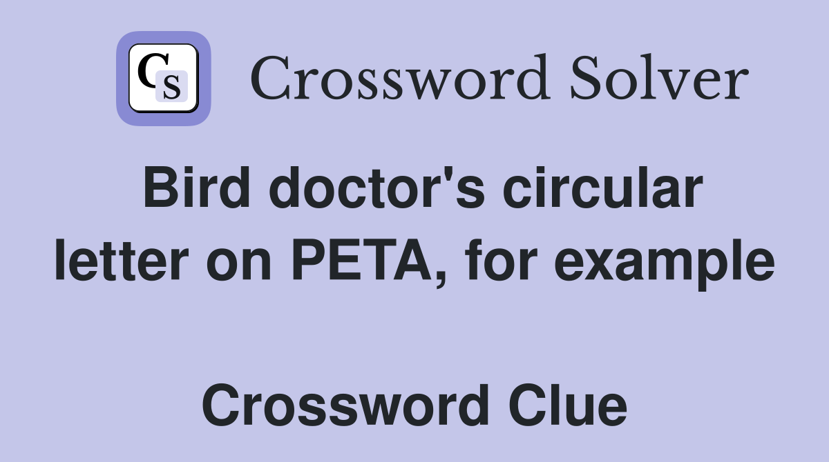 Bird doctor's circular letter on PETA, for example  Crossword Clue