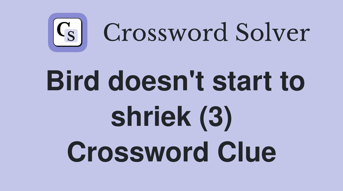 Bird doesn't start to shriek (3) Crossword Clue
