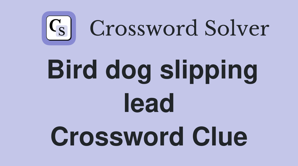 Bird dog slipping lead Crossword Clue