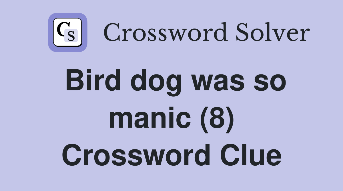 Bird dog was so manic (8) Crossword Clue