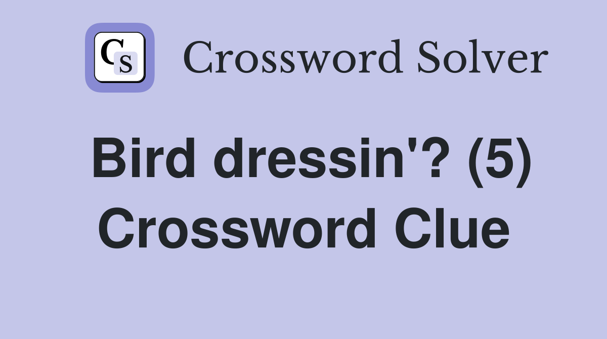 Bird dressin'? (5) Crossword Clue
