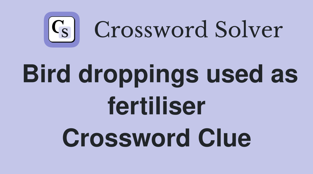 Bird droppings used as fertiliser Crossword Clue