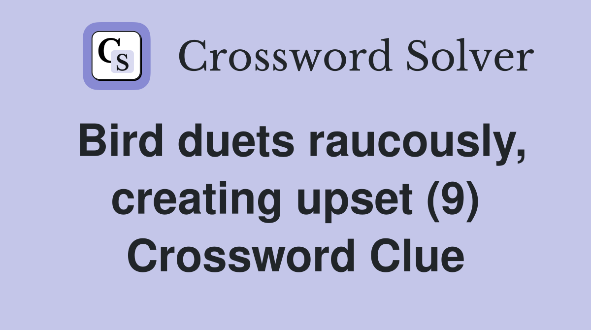 Bird duets raucously, creating upset (9) Crossword Clue