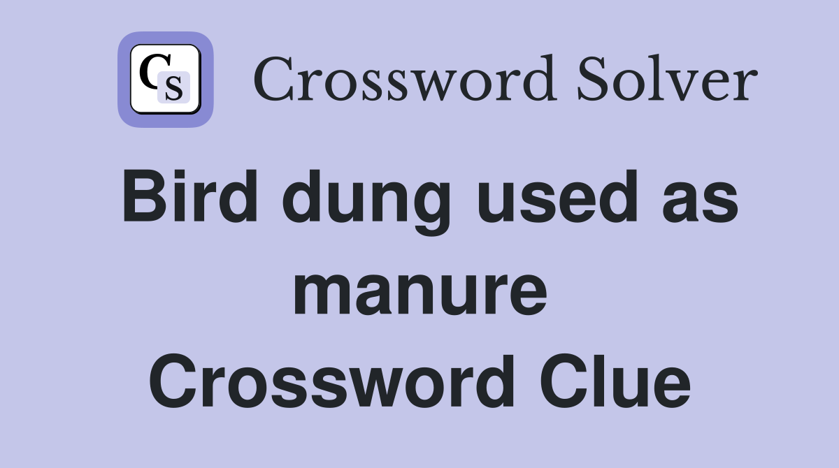 Bird dung used as manure Crossword Clue
