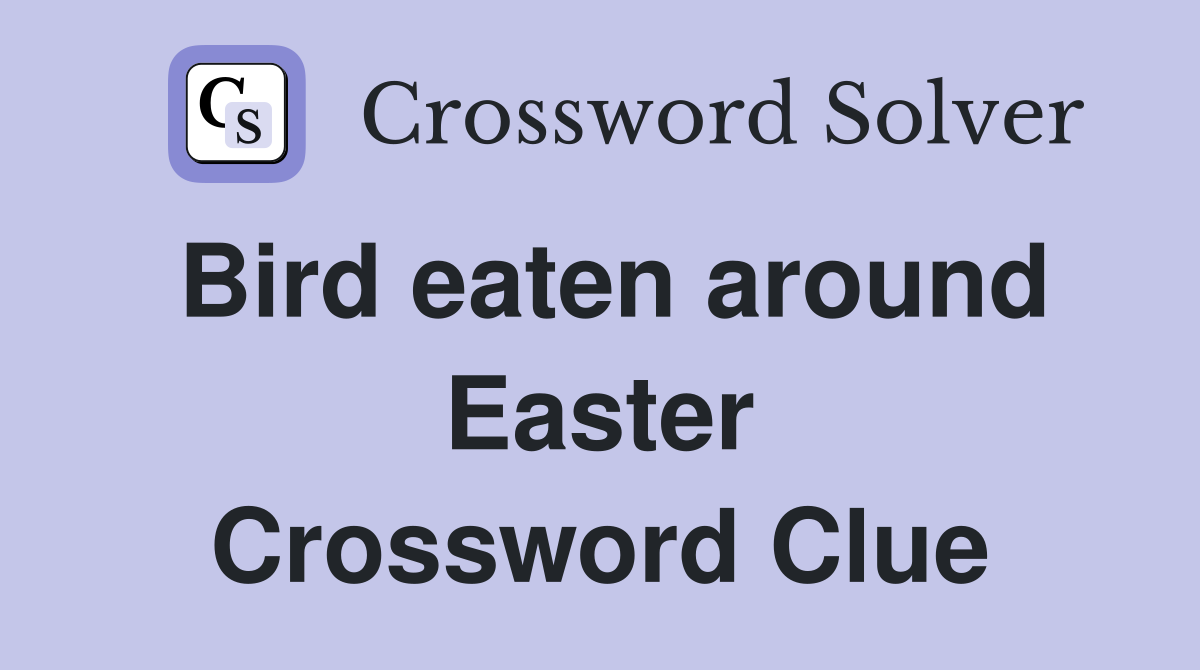 Bird eaten around Easter Crossword Clue
