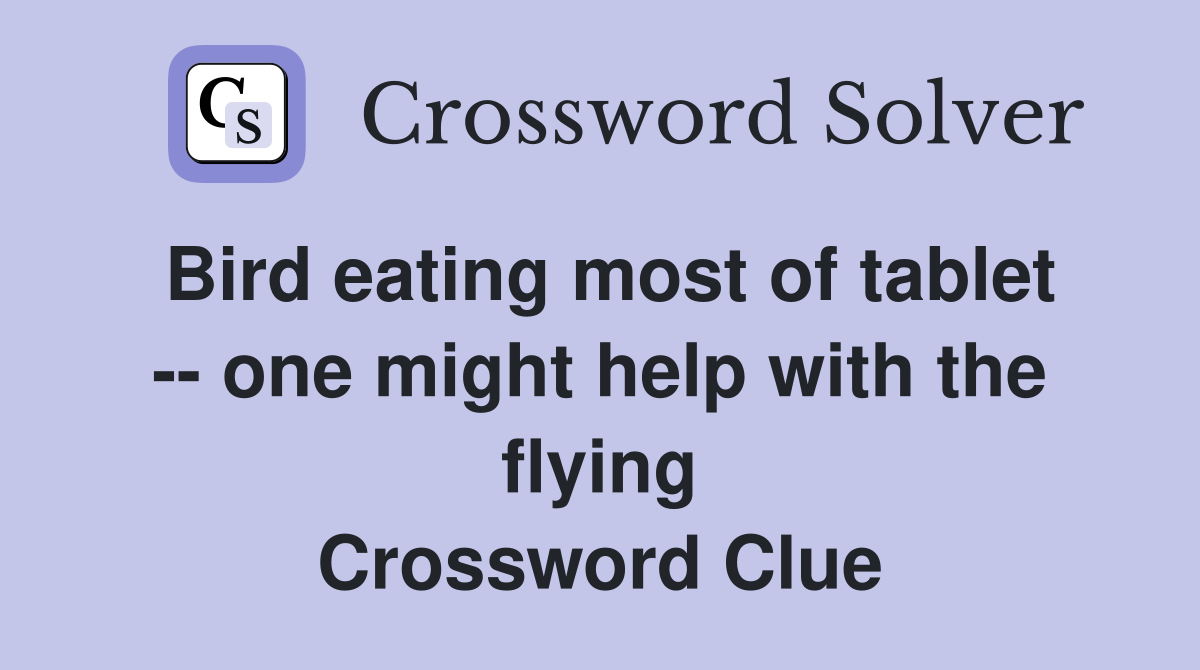 Bird eating most of tablet -- one might help with the flying Crossword Clue