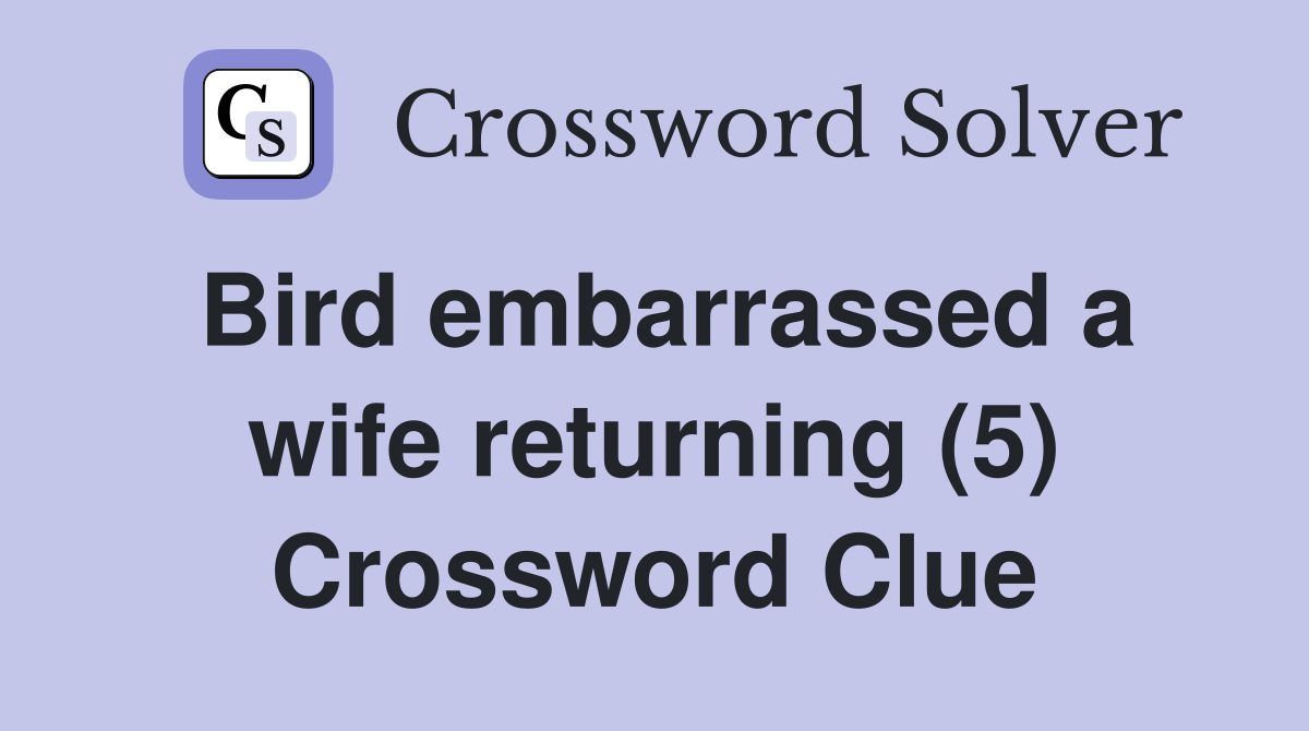 Bird embarrassed a wife returning (5) Crossword Clue
