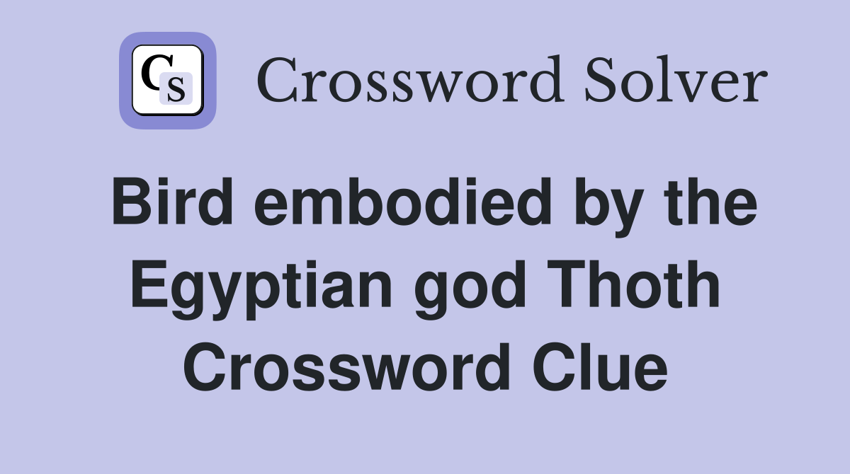 Bird embodied by the Egyptian god Thoth Crossword Clue