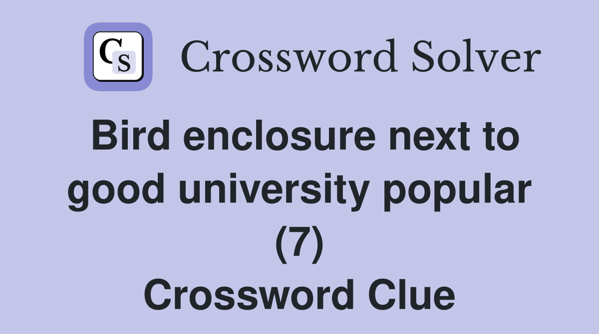 Bird enclosure next to good university popular (7) Crossword Clue