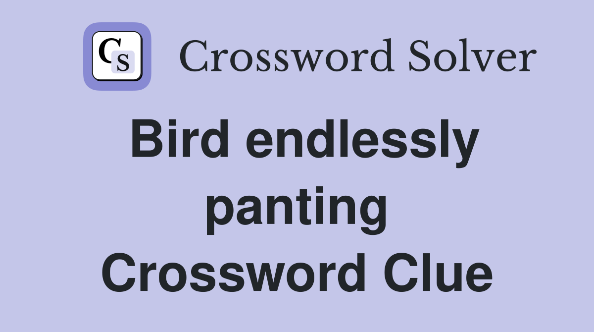Bird endlessly panting Crossword Clue