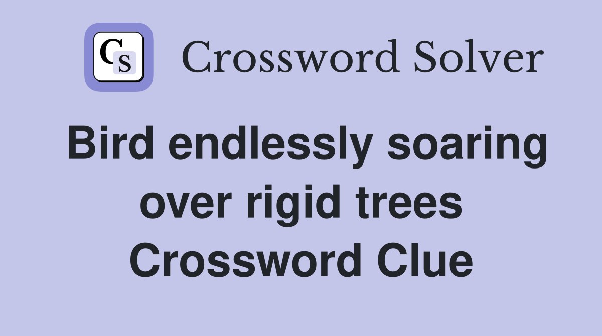 Bird endlessly soaring over rigid trees Crossword Clue