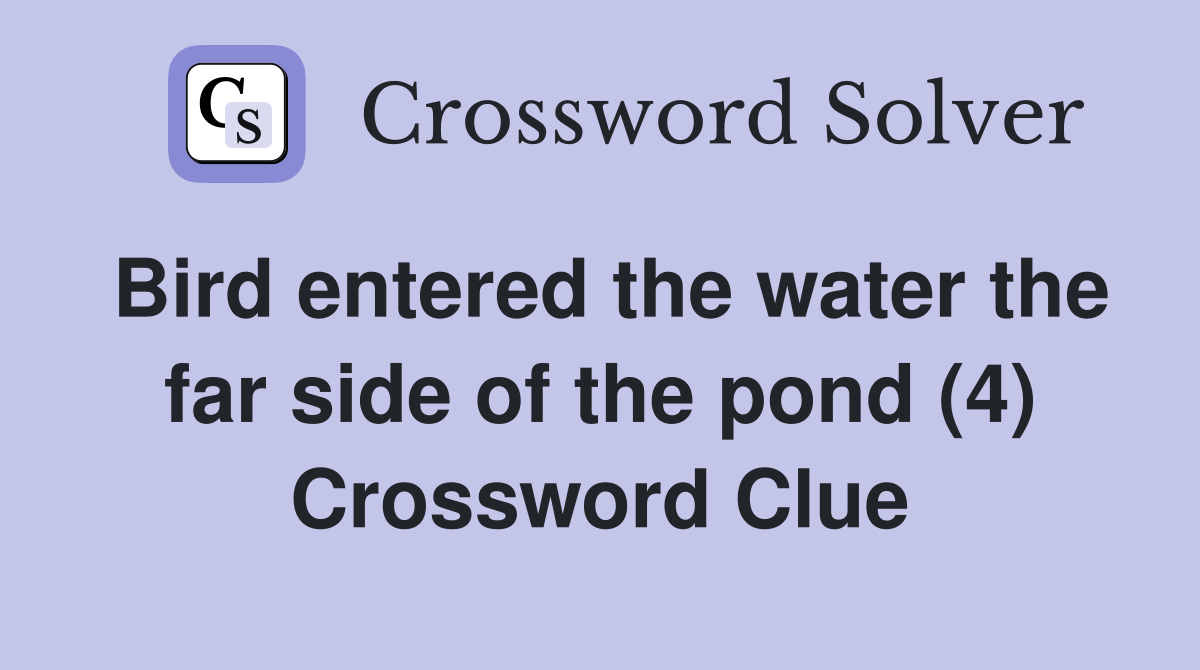 Bird entered the water the far side of the pond (4) Crossword Clue