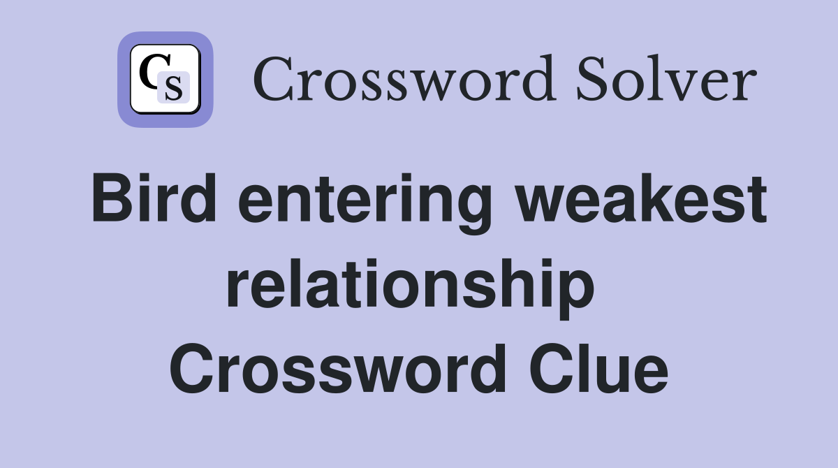 Bird entering weakest relationship  Crossword Clue