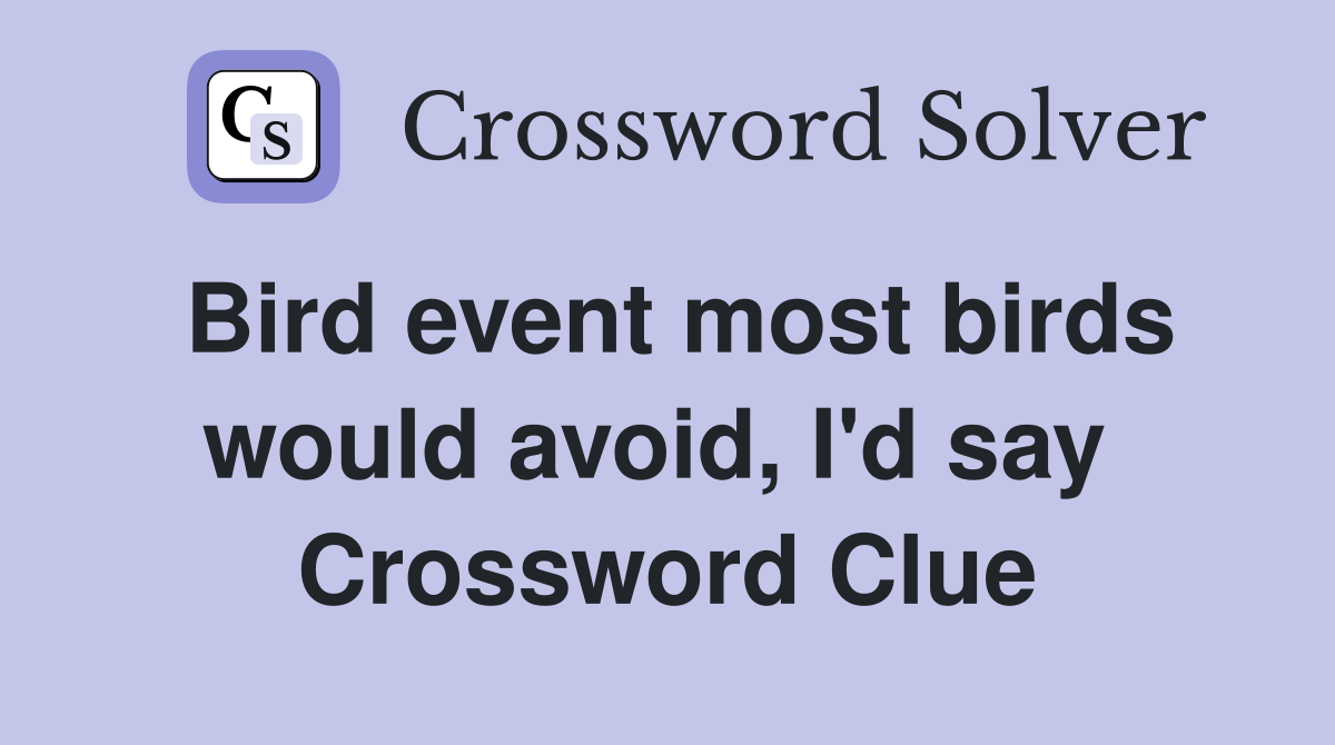 Bird event most birds would avoid, I'd say  Crossword Clue