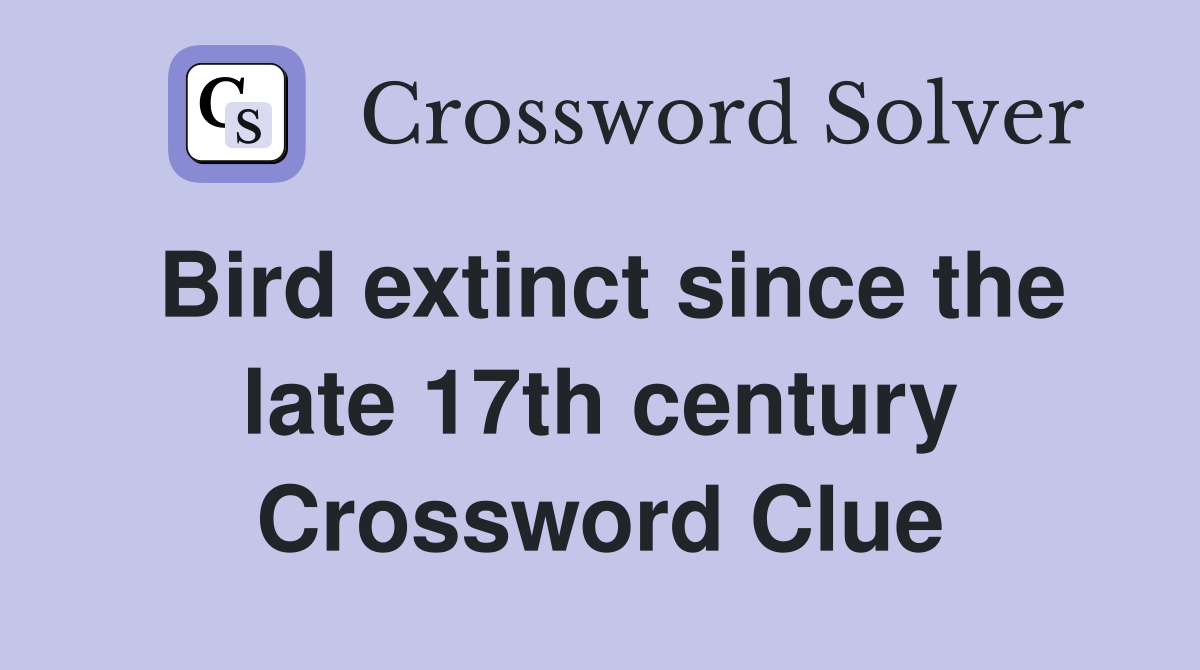 Bird extinct since the late 17th century Crossword Clue
