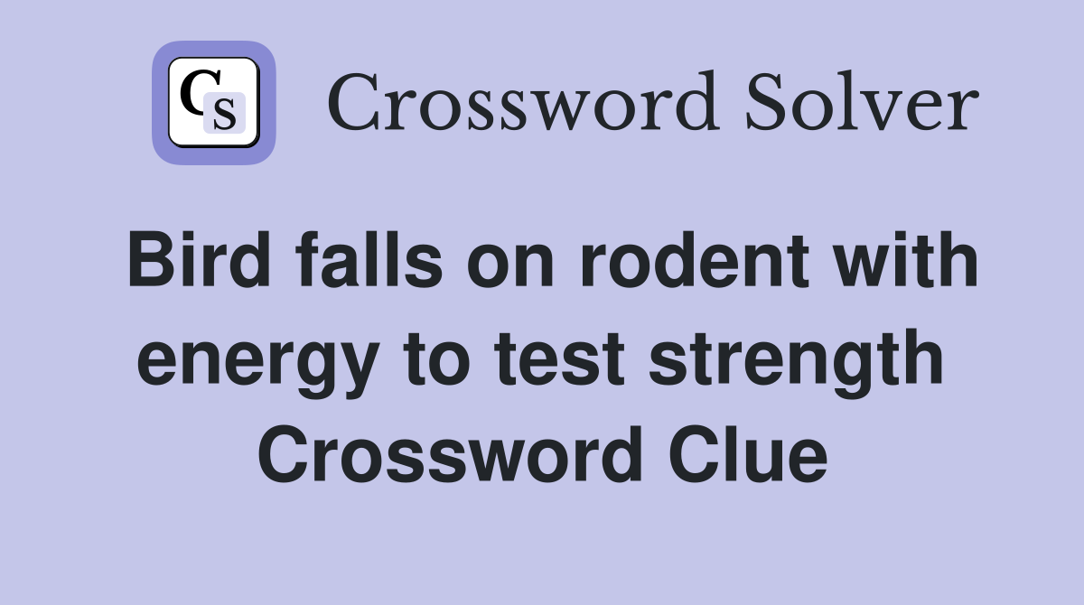 Bird falls on rodent with energy to test strength Crossword Clue