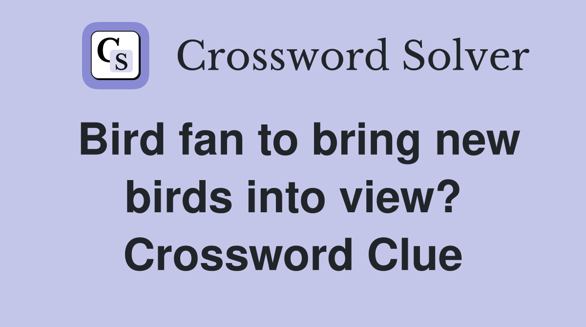 Bird fan to bring new birds into view? Crossword Clue