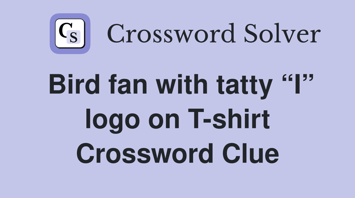 Bird fan with tatty “I” logo on T-shirt Crossword Clue