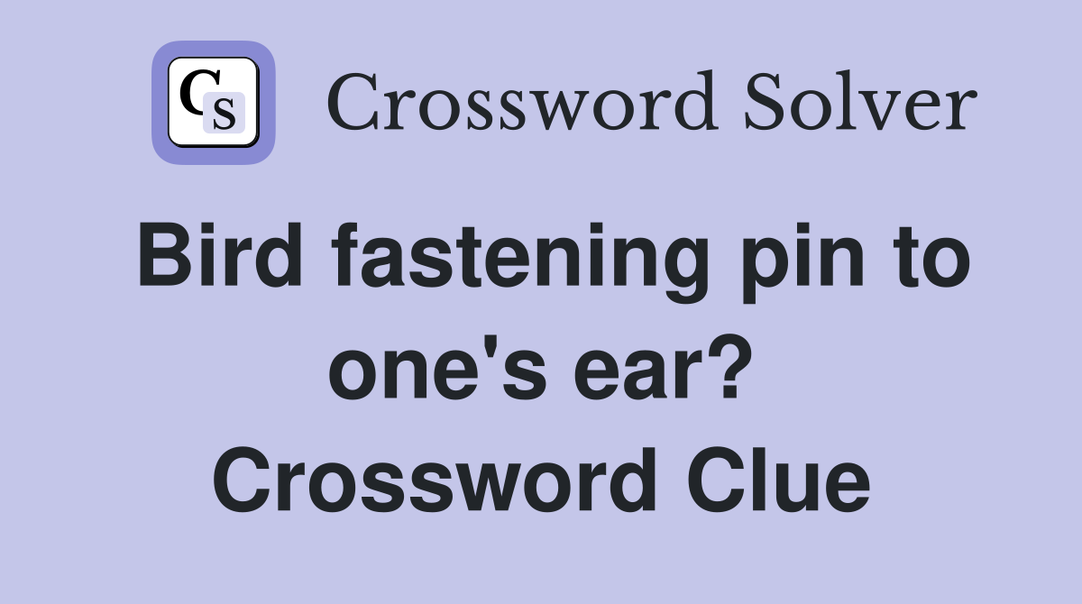 Bird fastening pin to one's ear? Crossword Clue
