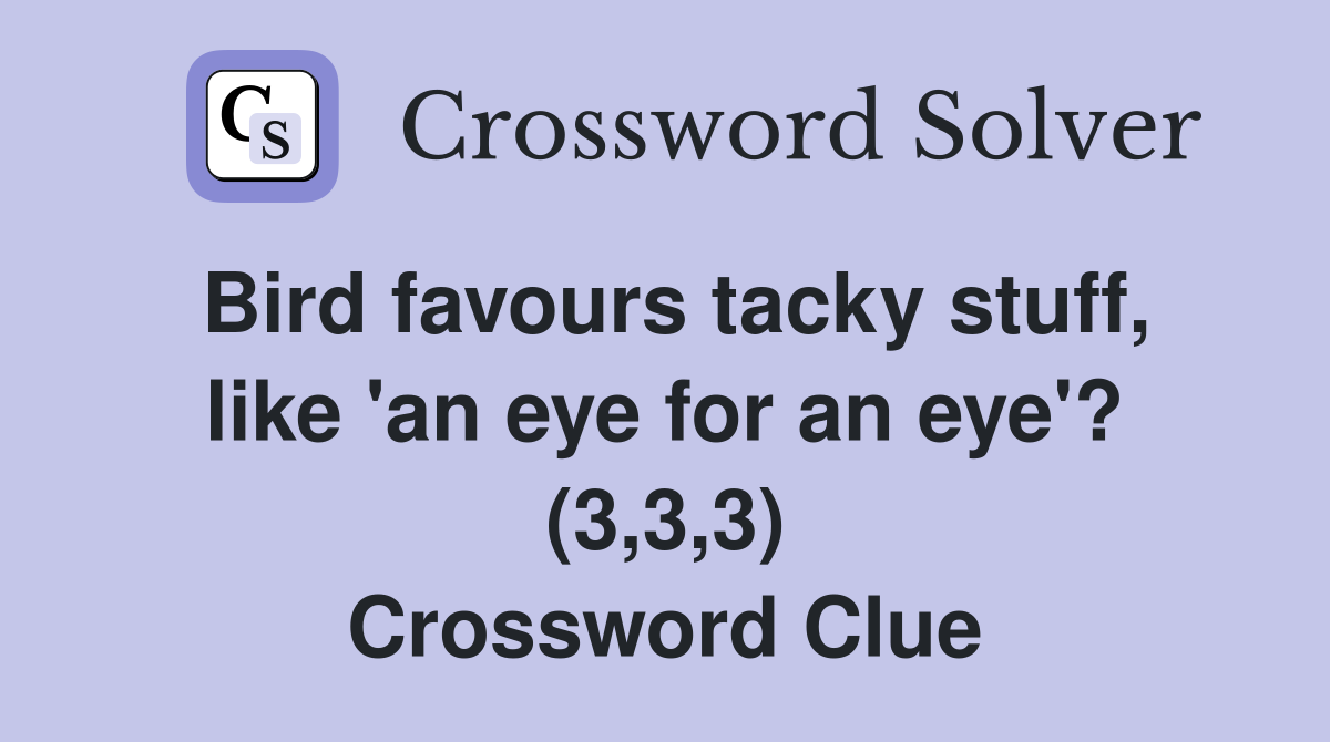 Bird favours tacky stuff, like 'an eye for an eye'? (3,3,3) Crossword Clue