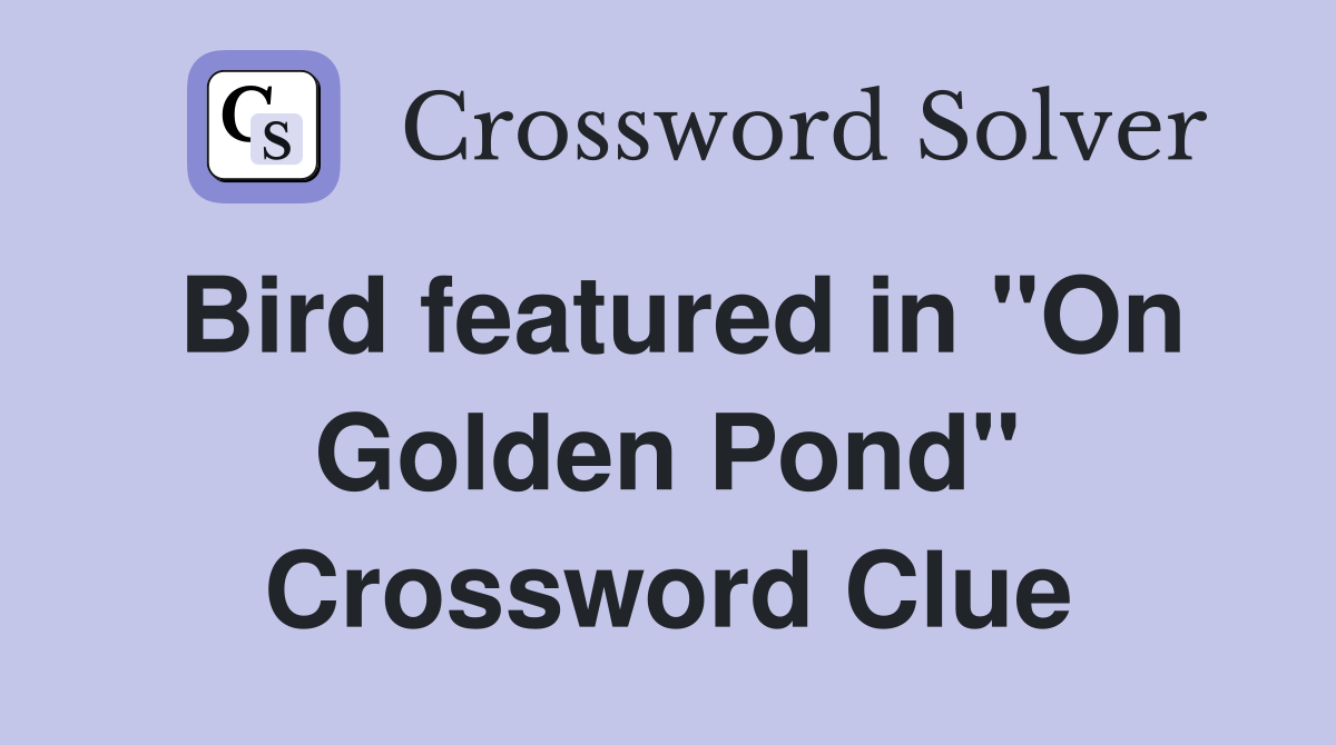 Bird featured in "On Golden Pond" Crossword Clue
