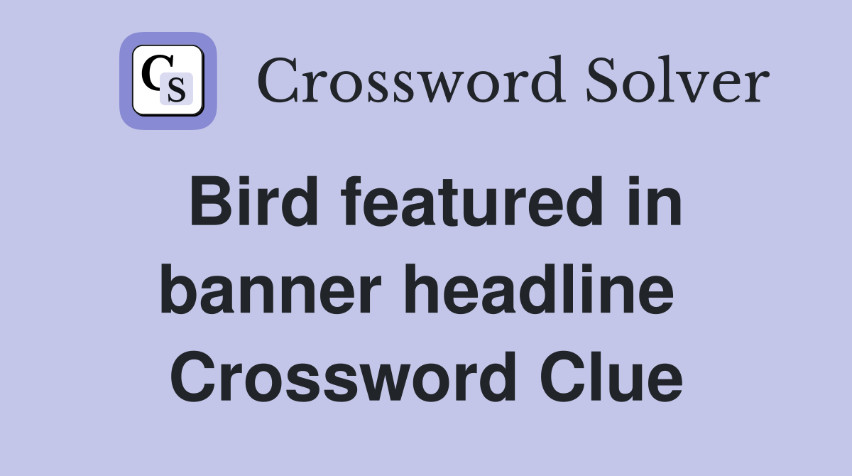 Bird featured in banner headline  Crossword Clue