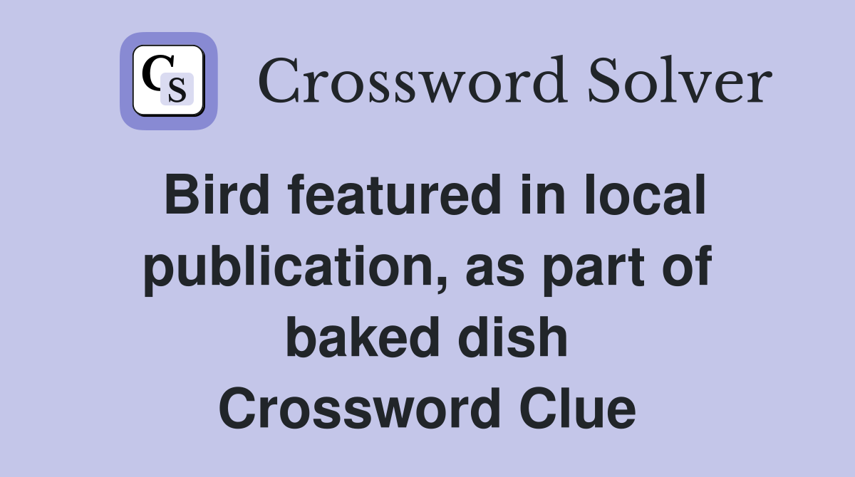 Bird featured in local publication, as part of baked dish Crossword Clue